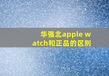 华强北apple watch和正品的区别